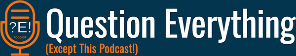 Question Everything (Except This Podcast!)